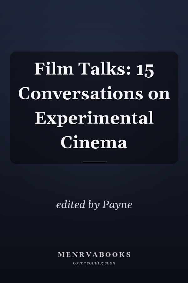 Film Talks: 15 Conversations on Experimental Cinema