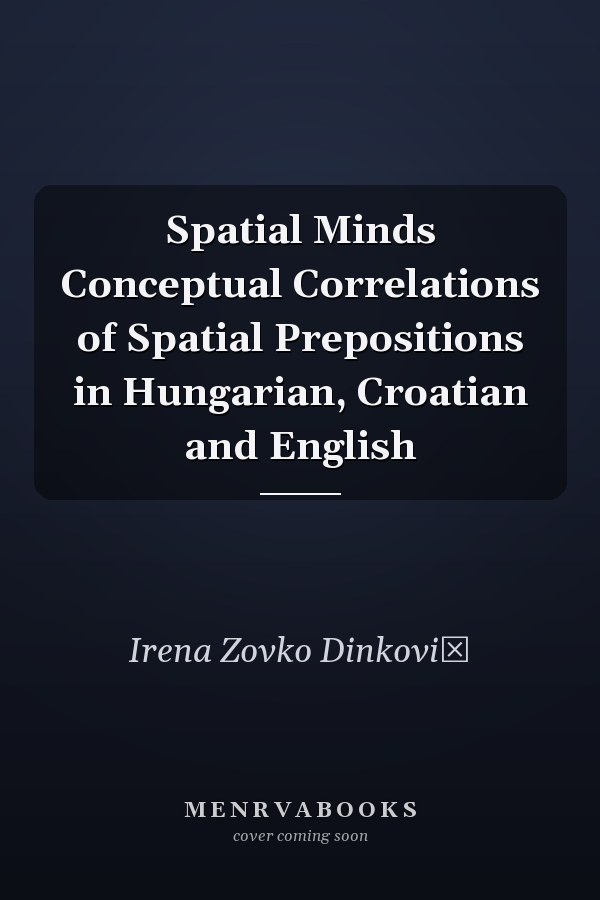 Spatial Minds Conceptual Correlations of Spatial Prepositions in Hungarian, Croatian and English