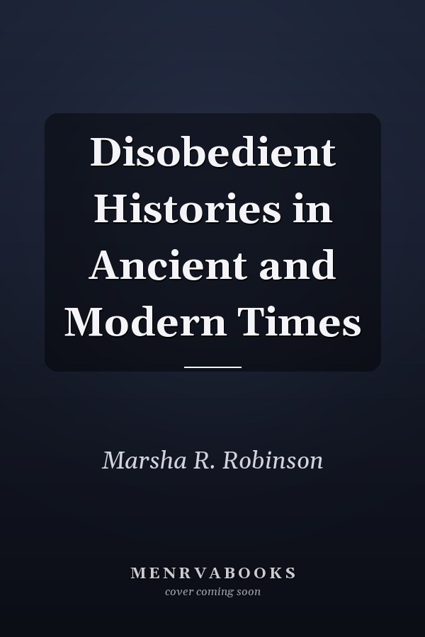 Disobedient Histories in Ancient and Modern Times