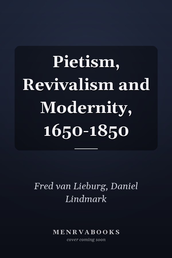 Pietism, Revivalism and Modernity, 1650-1850