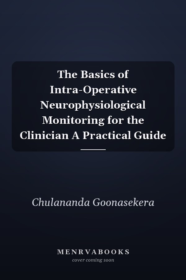 The Basics of Intra-Operative Neurophysiological Monitoring for the Clinician A Practical Guide