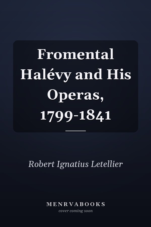Fromental Halévy and His Operas, 1799-1841