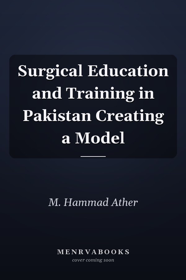 Surgical Education and Training in Pakistan Creating a Model
