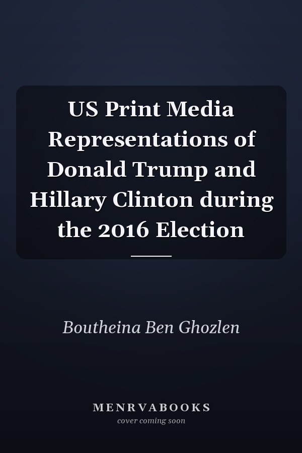 US Print Media Representations of Donald Trump and Hillary Clinton during the 2016 Election