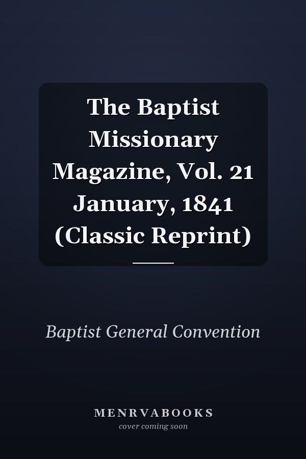 The Baptist Missionary Magazine, Vol. 21 January, 1841 (Classic Reprint)