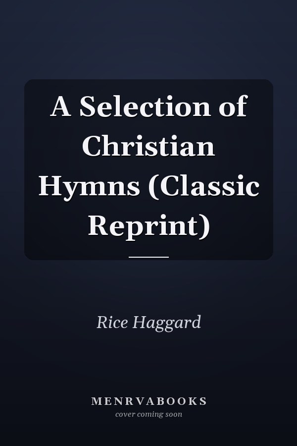 A Selection of Christian Hymns (Classic Reprint)