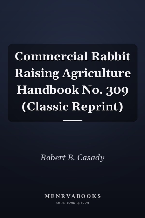 Commercial Rabbit Raising Agriculture Handbook No. 309 (Classic Reprint)