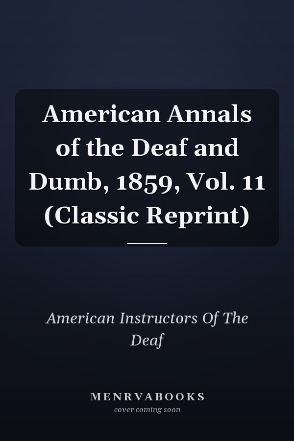 American Annals of the Deaf and Dumb, 1859, Vol. 11 (Classic Reprint)