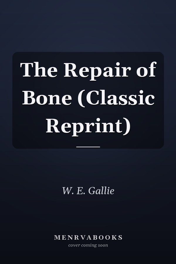 The Repair of Bone (Classic Reprint)