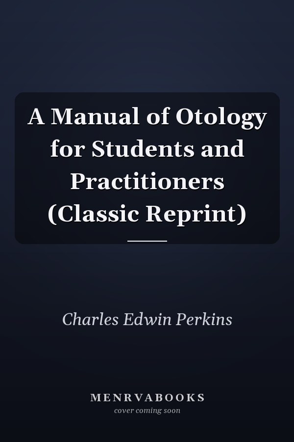 A Manual of Otology for Students and Practitioners (Classic Reprint)