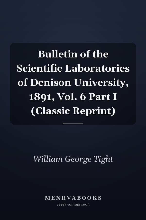 Bulletin of the Scientific Laboratories of Denison University, 1891, Vol. 6 Part I (Classic Reprint)
