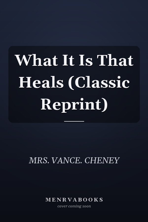 What It Is That Heals (Classic Reprint)