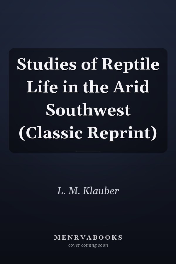 Studies of Reptile Life in the Arid Southwest (Classic Reprint)