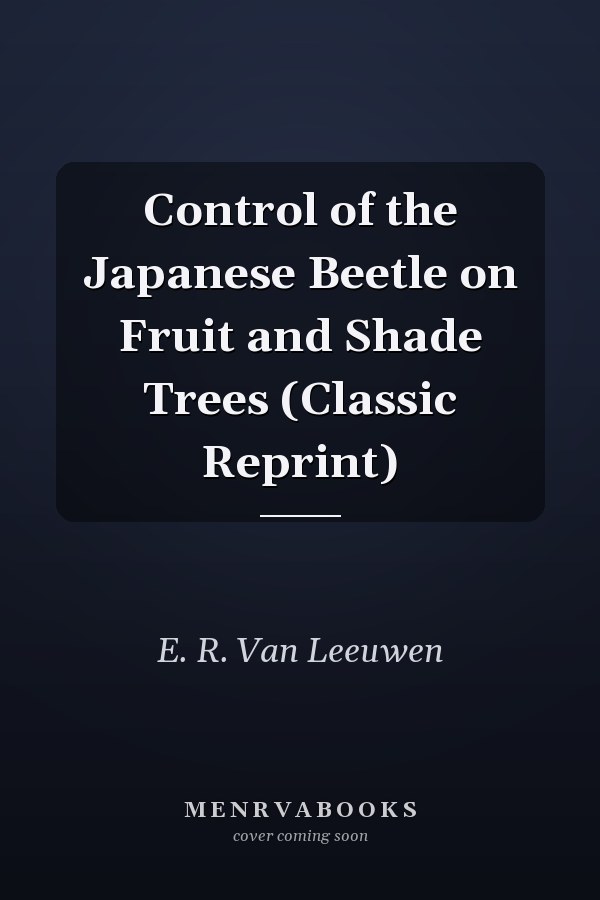 Control of the Japanese Beetle on Fruit and Shade Trees (Classic Reprint)