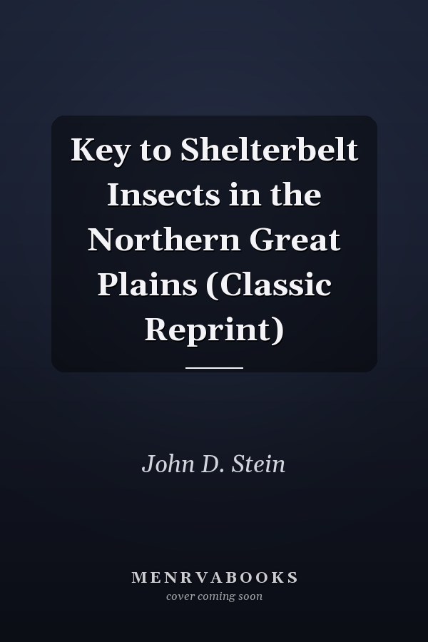 Key to Shelterbelt Insects in the Northern Great Plains (Classic Reprint)