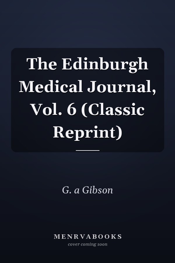The Edinburgh Medical Journal, Vol. 6 (Classic Reprint)
