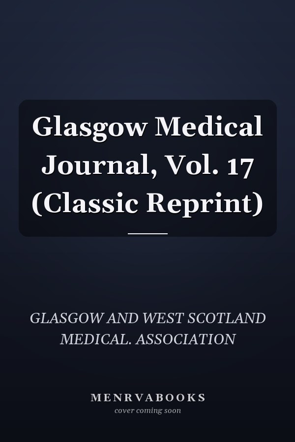 Glasgow Medical Journal, Vol. 17 (Classic Reprint)