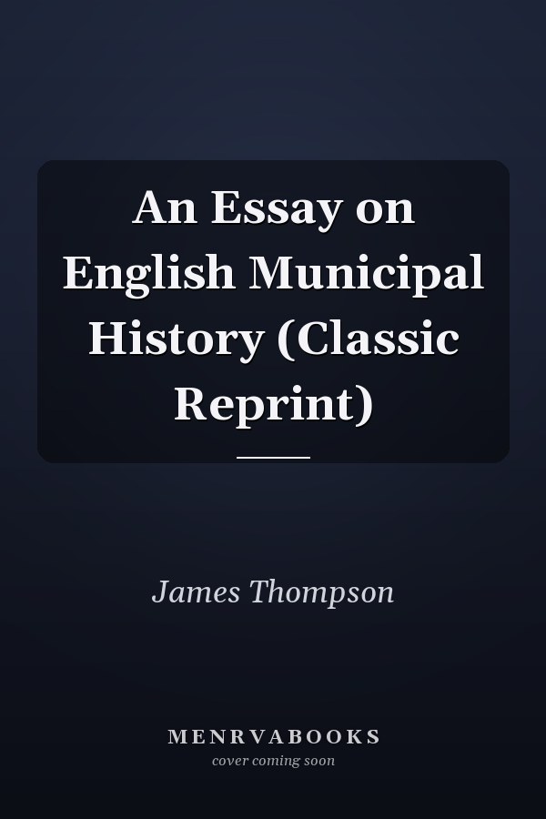 An Essay on English Municipal History (Classic Reprint)