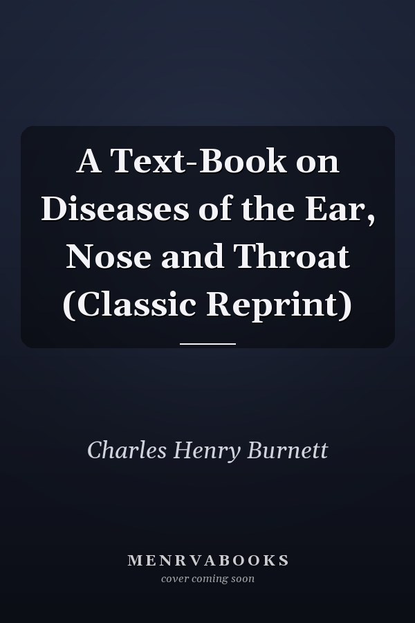 A Text-Book on Diseases of the Ear, Nose and Throat (Classic Reprint)