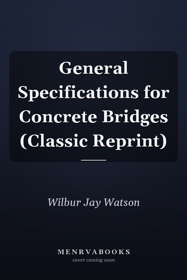 General Specifications for Concrete Bridges (Classic Reprint)