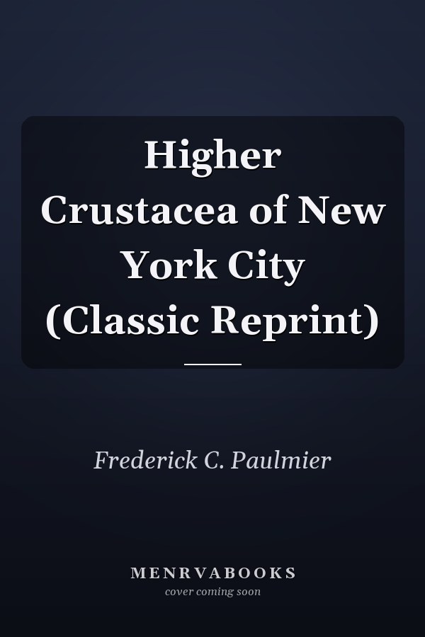 Higher Crustacea of New York City (Classic Reprint)