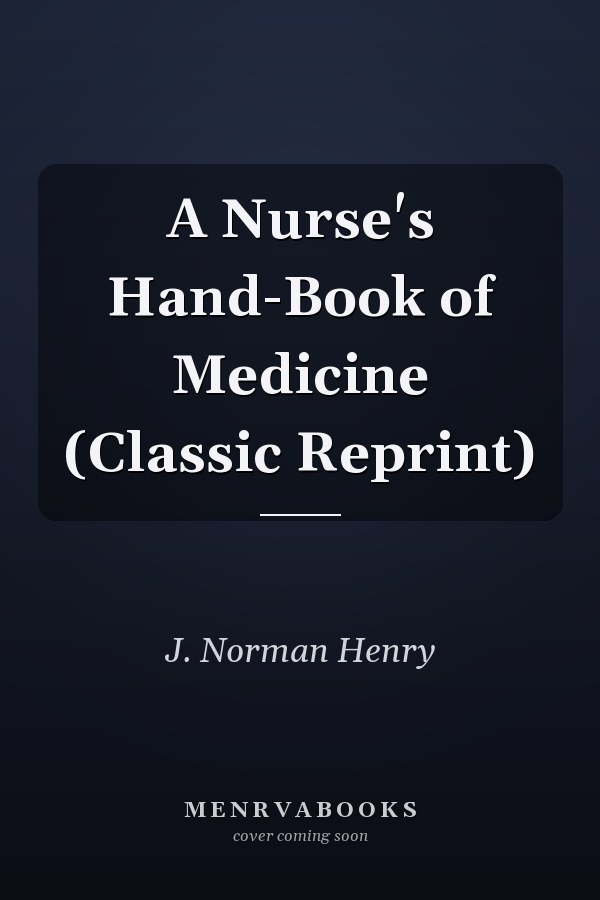 A Nurse's Hand-Book of Medicine (Classic Reprint)