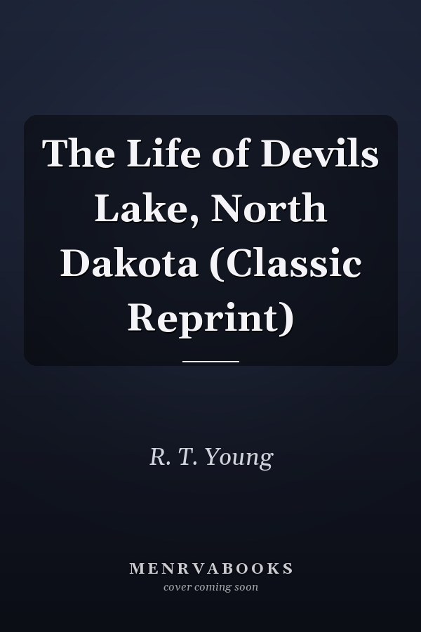 The Life of Devils Lake, North Dakota (Classic Reprint)