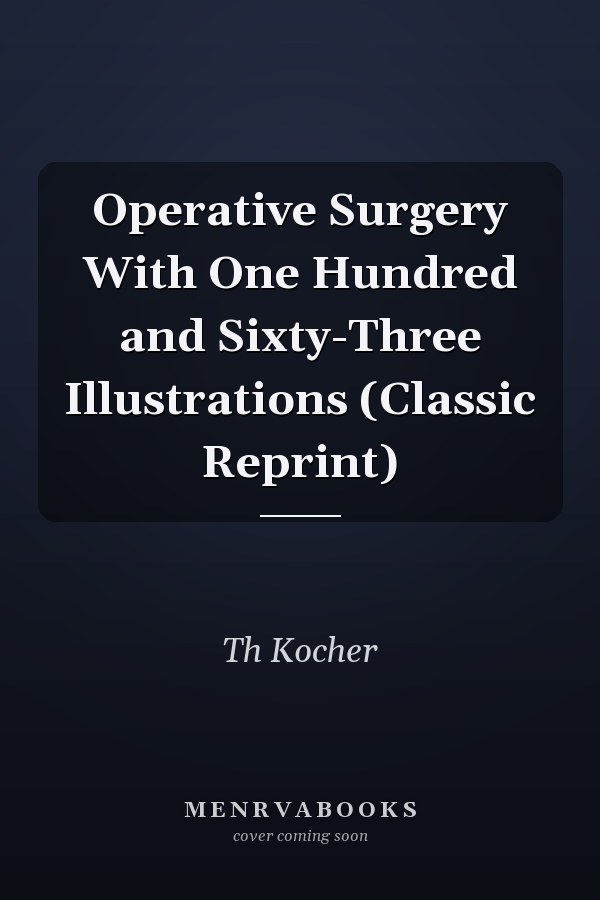 Operative Surgery With One Hundred and Sixty-Three Illustrations (Classic Reprint)