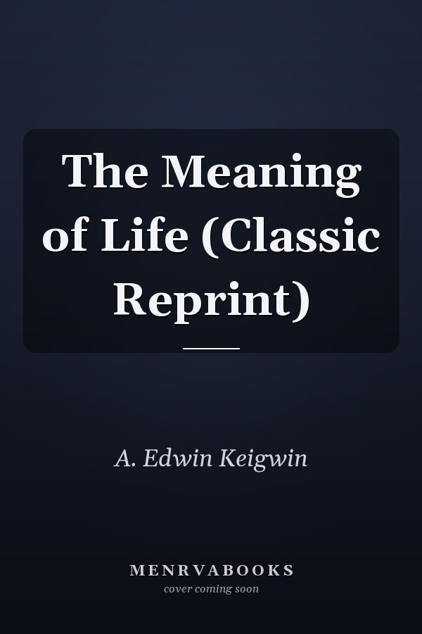The Meaning of Life (Classic Reprint)