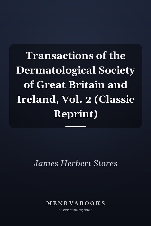 Transactions of the Dermatological Society of Great Britain and Ireland, Vol. 2 (Classic Reprint)