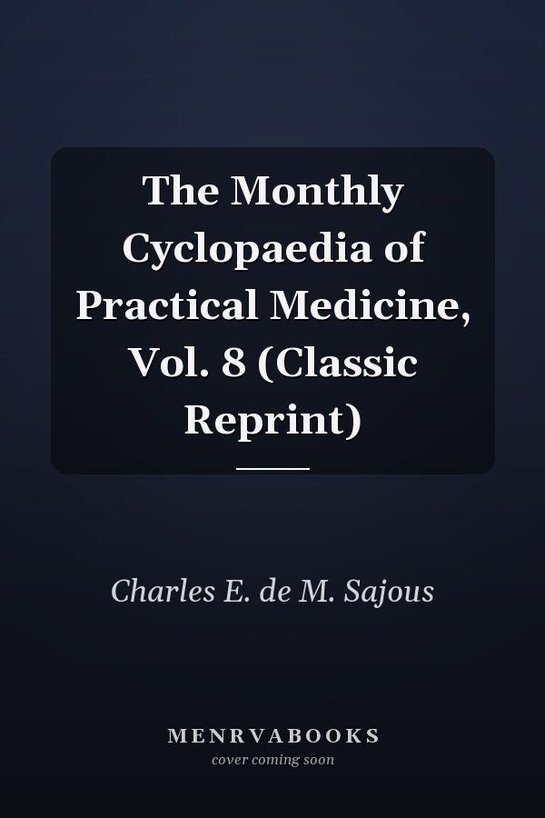 The Monthly Cyclopaedia of Practical Medicine, Vol. 8 (Classic Reprint)
