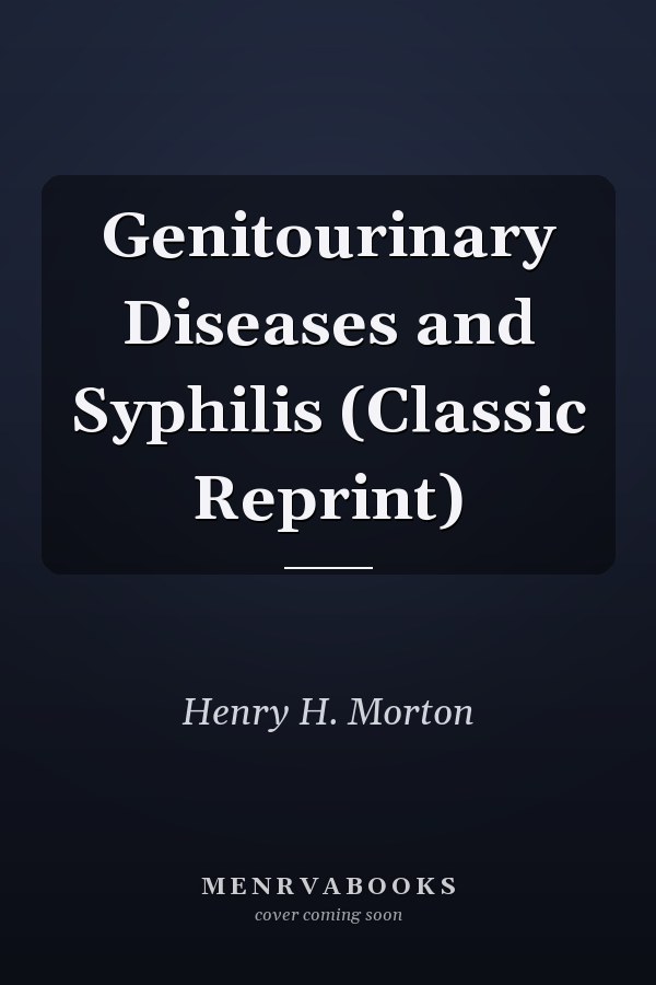 Genitourinary Diseases and Syphilis (Classic Reprint)
