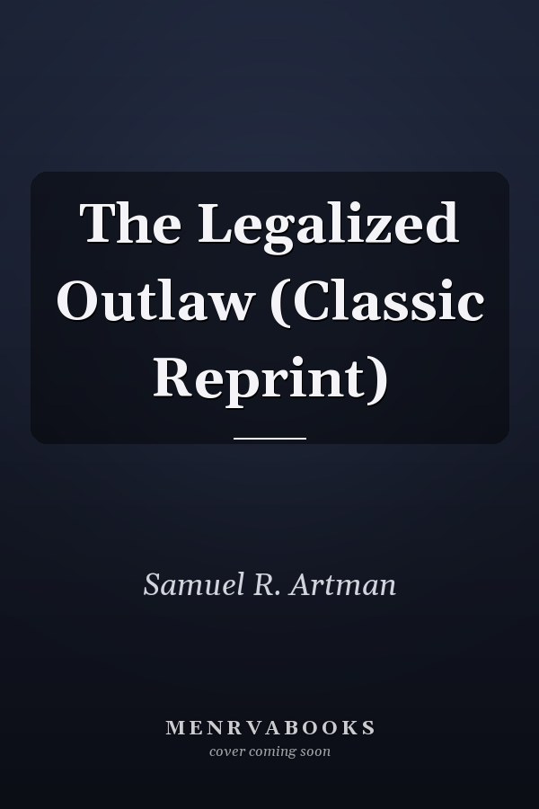 The Legalized Outlaw (Classic Reprint)