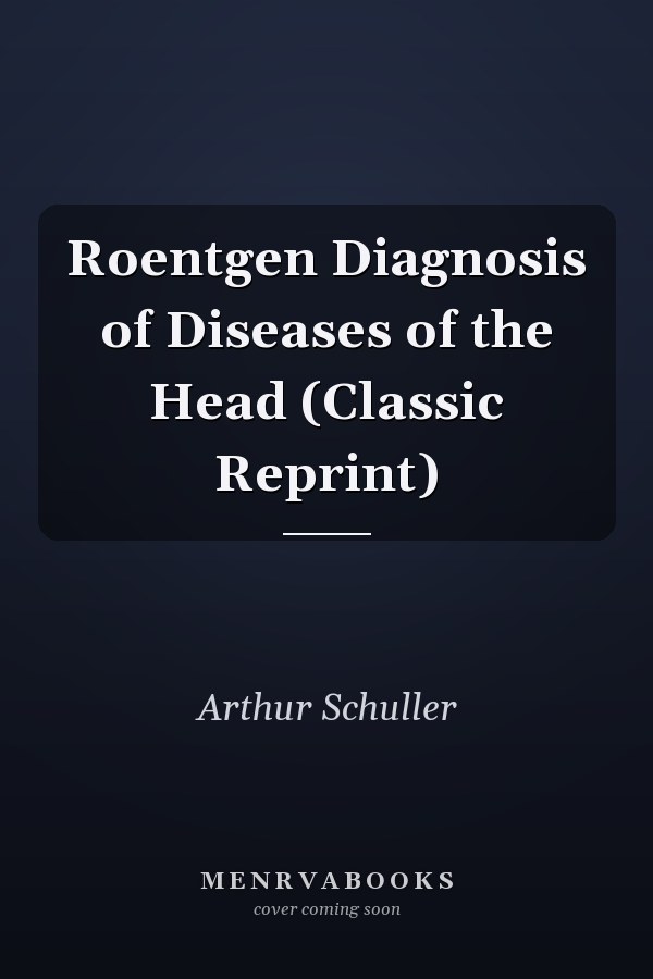 Roentgen Diagnosis of Diseases of the Head (Classic Reprint)