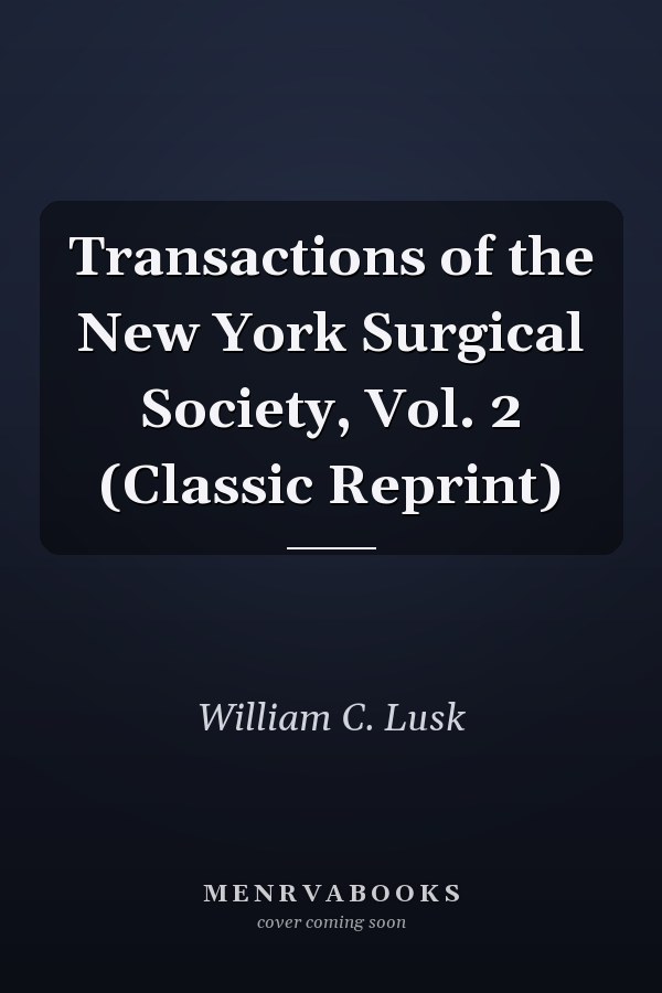 Transactions of the New York Surgical Society, Vol. 2 (Classic Reprint)
