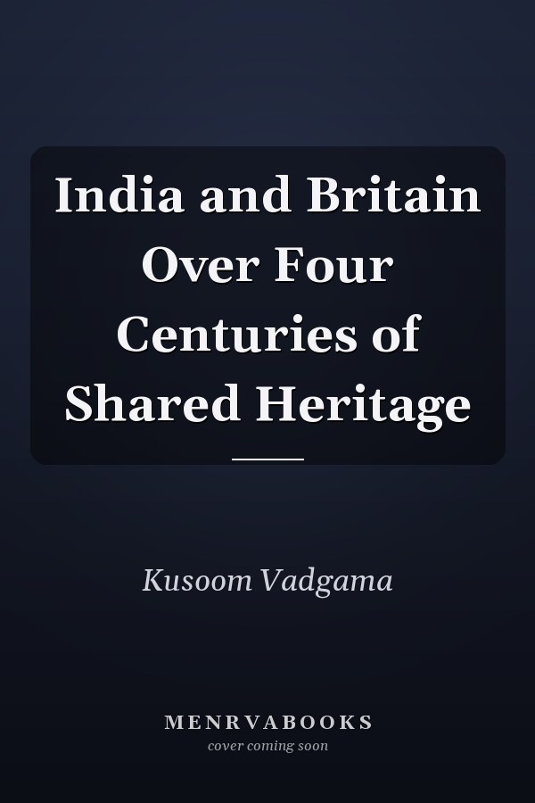 India and Britain Over Four Centuries of Shared Heritage