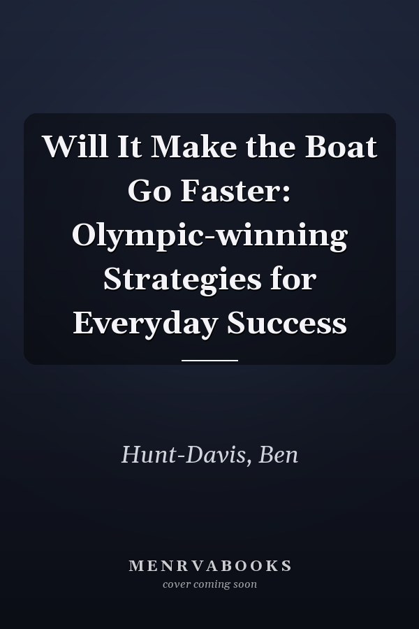 Will It Make the Boat Go Faster: Olympic-winning Strategies for Everyday Success
