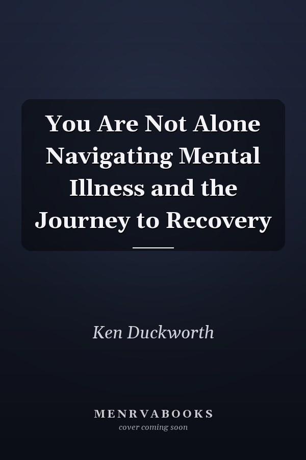 You Are Not Alone Navigating Mental Illness and the Journey to Recovery