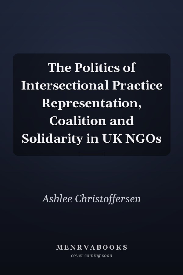 The Politics of Intersectional Practice Representation, Coalition and Solidarity in UK NGOs