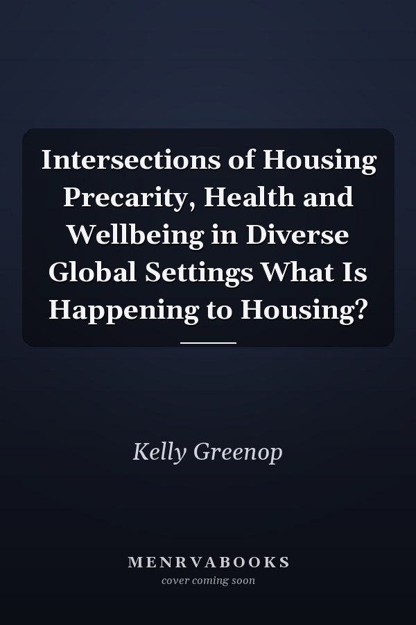 Intersections of Housing Precarity, Health and Wellbeing in Diverse Global Settings What Is Happening to Housing?
