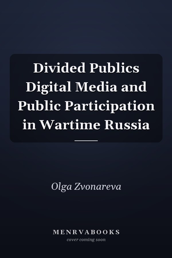 Divided Publics Digital Media and Public Participation in Wartime Russia
