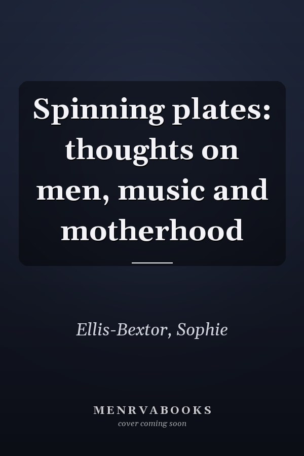 Spinning plates: thoughts on men, music and motherhood