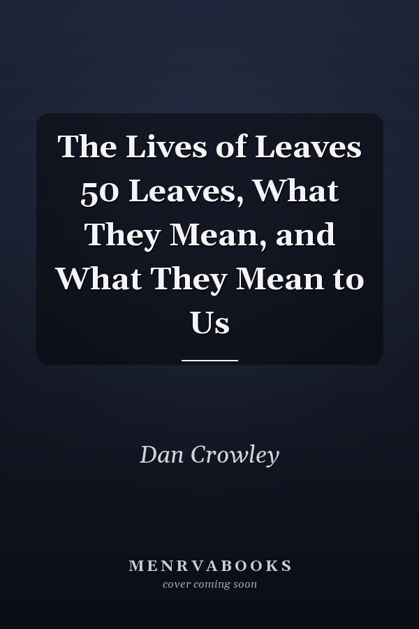 The Lives of Leaves 50 Leaves, What They Mean, and What They Mean to Us