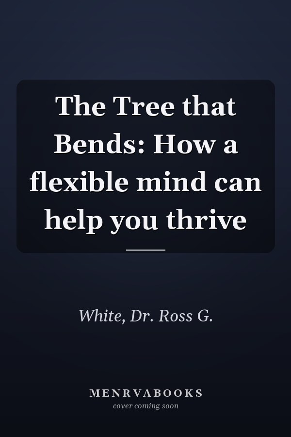 The Tree that Bends: How a flexible mind can help you thrive