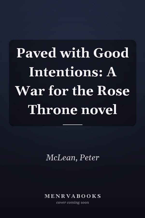 Paved with Good Intentions: A War for the Rose Throne novel