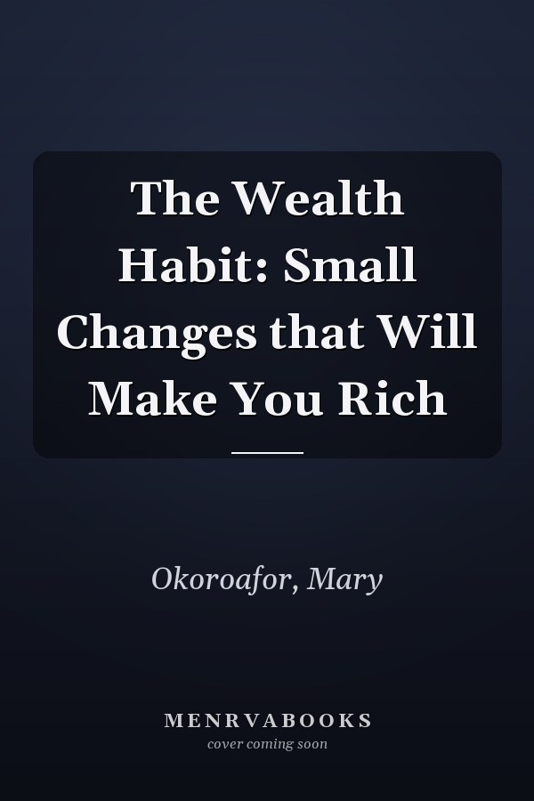The Wealth Habit: Small Changes that Will Make You Rich