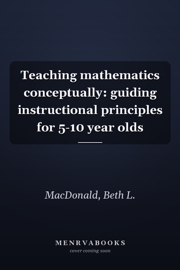 Teaching mathematics conceptually: guiding instructional principles for 5-10 year olds