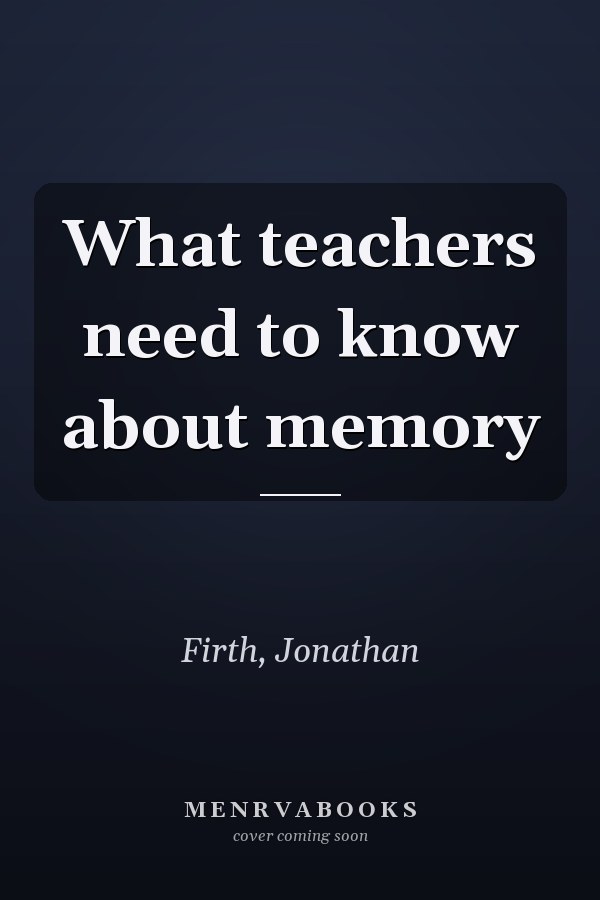 What teachers need to know about memory