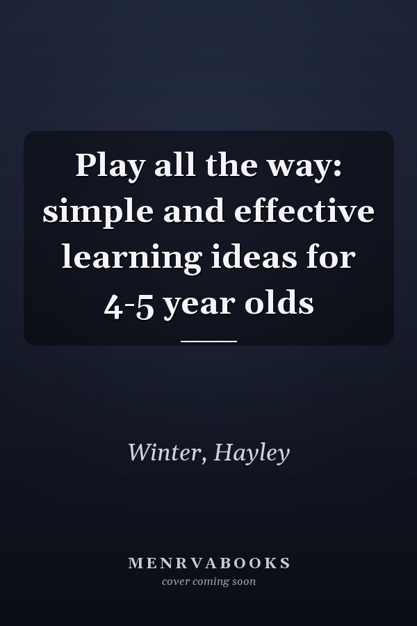 Play all the way: simple and effective learning ideas for 4-5 year olds