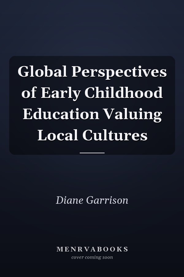 Global Perspectives of Early Childhood Education Valuing Local Cultures